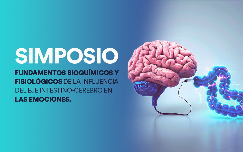 SIMPOSIO: Fundamentos Bioquímicos y Fisiológicos de la influencia del eje intestino-cerebro en las emociones